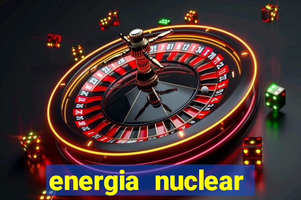 energia nuclear vantagens e desvantagens